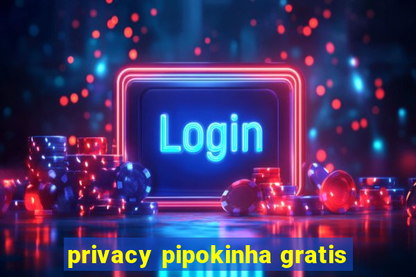 privacy pipokinha gratis